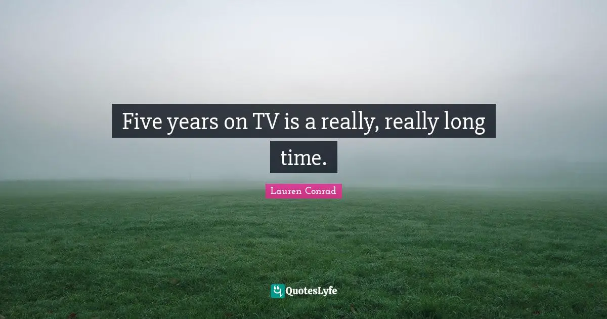 Five years on TV is a really, really long time.
