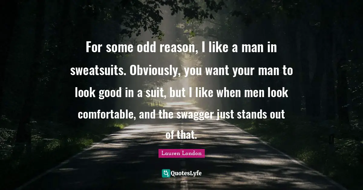For some odd reason, I like a man in sweatsuits. Obviously, you want your man to look good in a suit, but I like when men look comfortable, and the swagger just stands out of that.