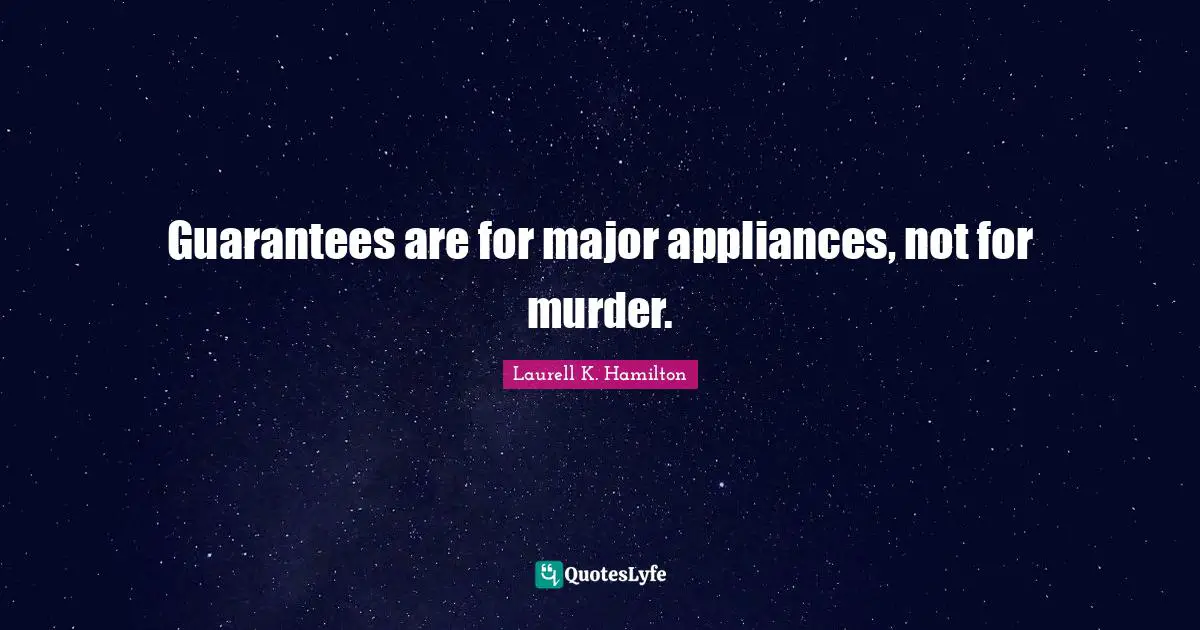 Guarantees are for major appliances, not for murder.