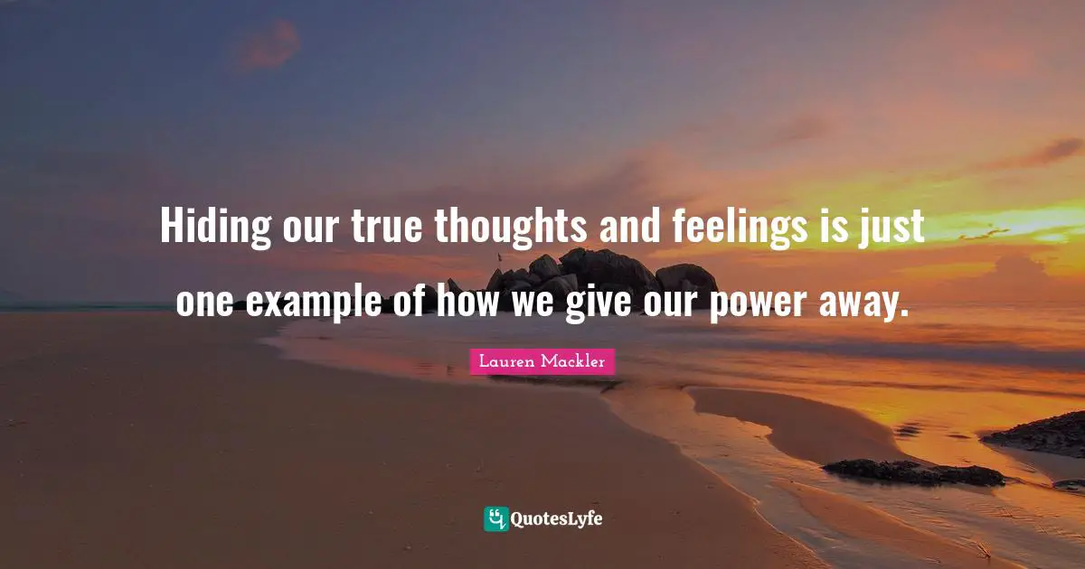 Hiding our true thoughts and feelings is just one example of how we give our power away.