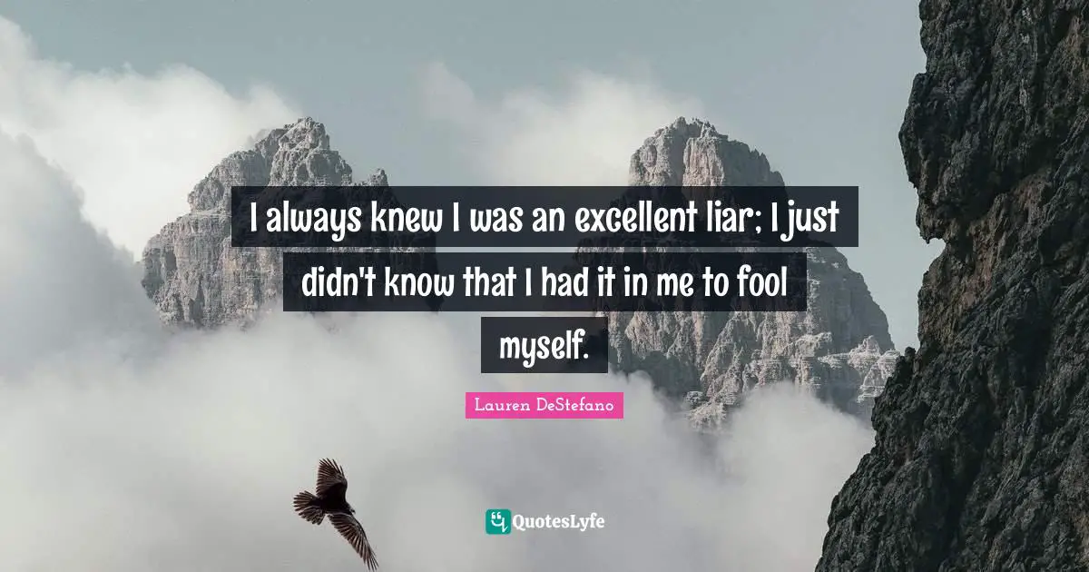 Lauren DeStefano Quotes: "I always knew I was an excellent liar; I just didn't know that I had it in me to fool myself."