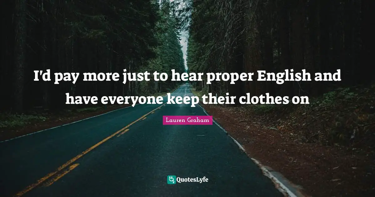 I'd pay more just to hear proper English and have everyone keep their clothes on