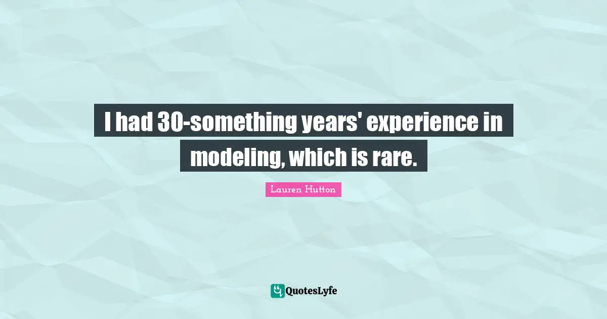 I had 30-something years' experience in modeling, which is rare.