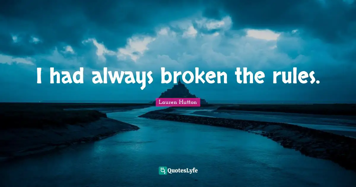 I had always broken the rules.