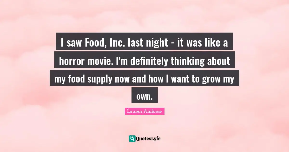 I saw Food, Inc. last night - it was like a horror movie. I'm definitely thinking about my food supply now and how I want to grow my own.