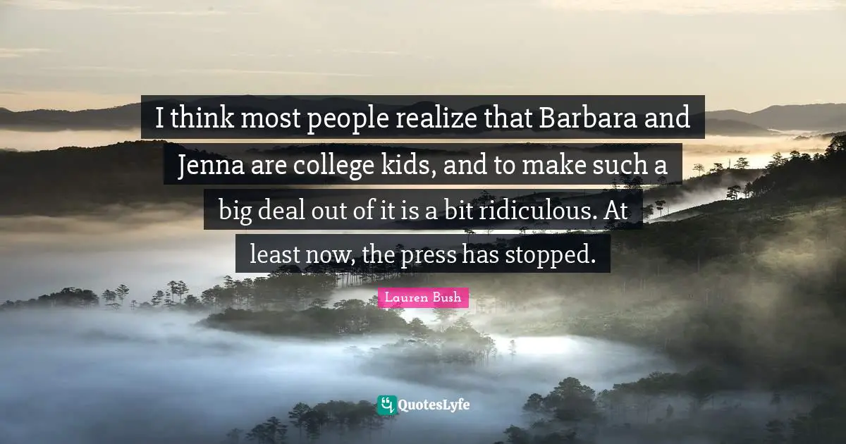 I think most people realize that Barbara and Jenna are college kids, and to make such a big deal out of it is a bit ridiculous. At least now, the press has stopped.