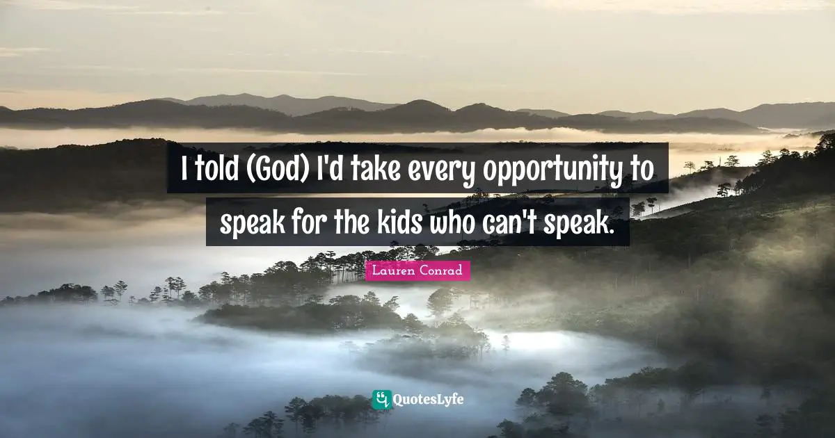 I told (God) I'd take every opportunity to speak for the kids who can't speak.
