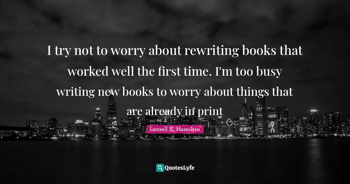 New Books Quotes: "I try not to worry about rewriting books that worked well the first time. I'm too busy writing new books to worry about things that are already in print"