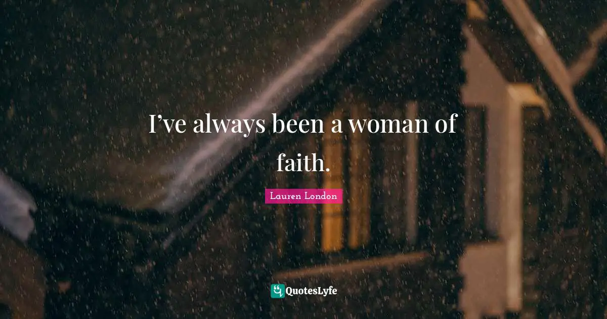 I’ve always been a woman of faith.