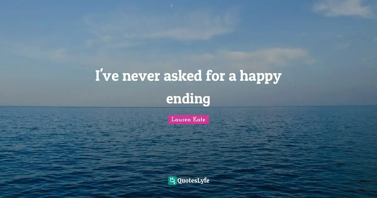 I've never asked for a happy ending
