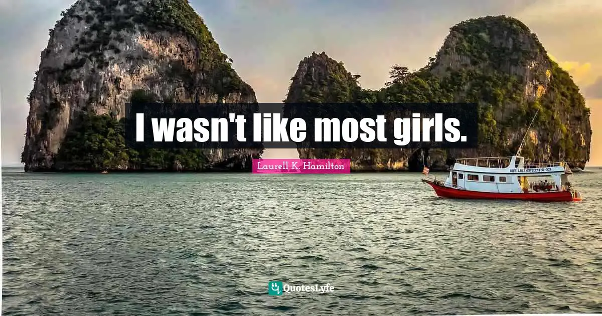 I wasn't like most girls.