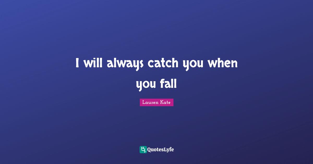 I will always catch you when you fall