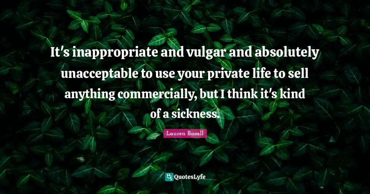 Inappropriate Quotes: "It's inappropriate and vulgar and absolutely unacceptable to use your private life to sell anything commercially, but I think it's kind of a sickness."