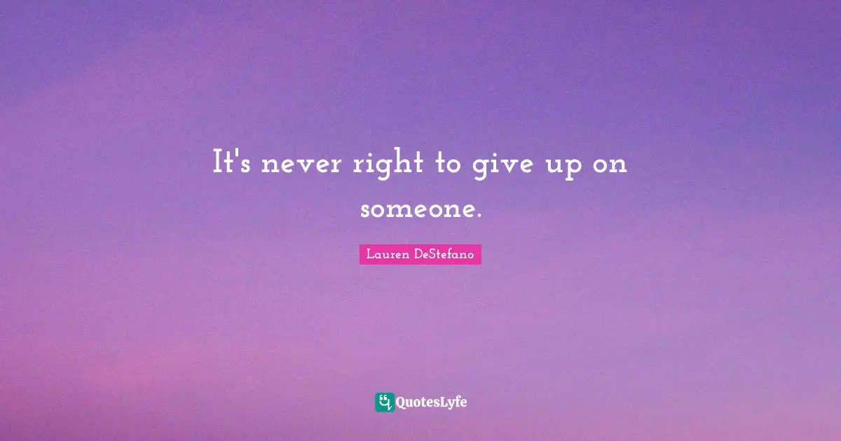 It's never right to give up on someone.