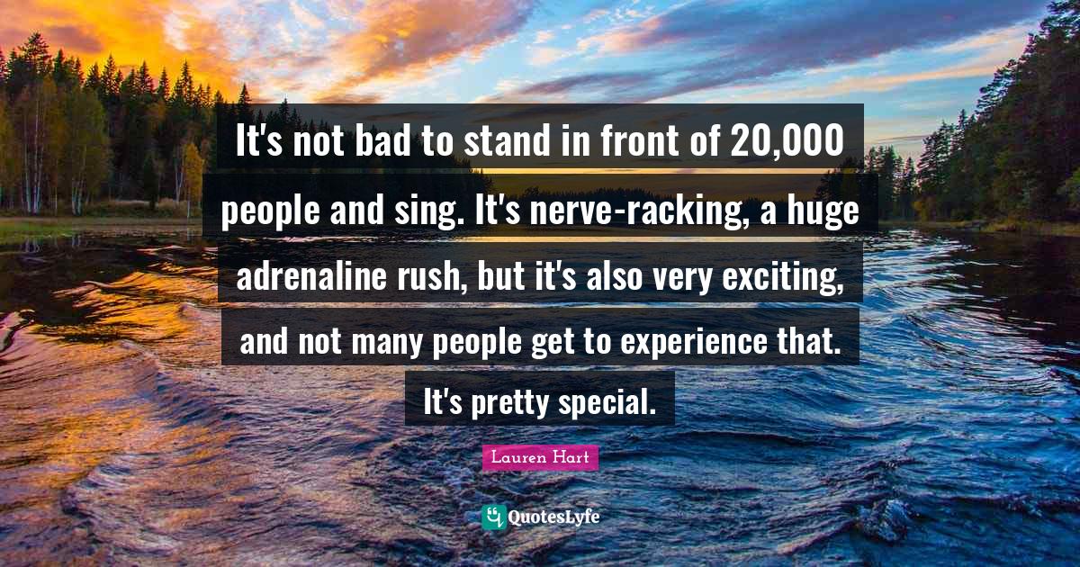 It's not bad to stand in front of 20,000 people and sing. It's nerver... Quote by Lauren Hart