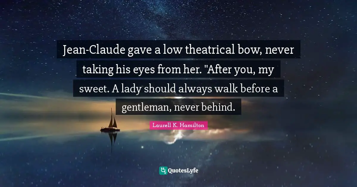 Jean-Claude gave a low theatrical bow, never taking his eyes from her. "After you, my sweet. A lady should always walk before a gentleman, never behind.
