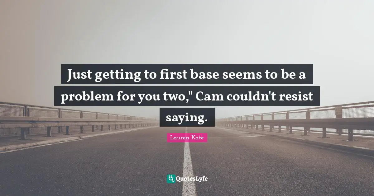 Just getting to first base seems to be a problem for you two," Cam couldn't resist saying.