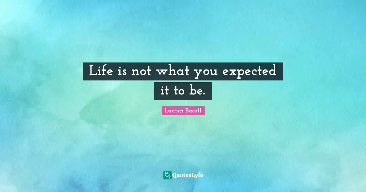 Adulthood Quotes: "Life is not what you expected it to be."