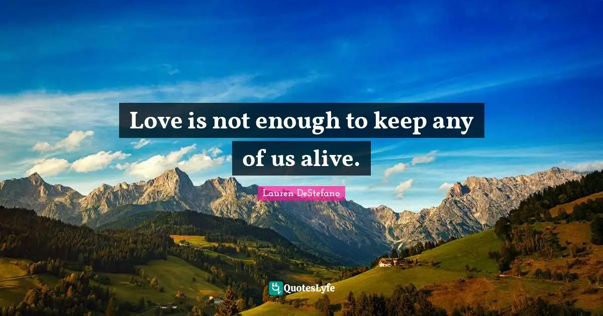 Love is not enough to keep any of us alive.