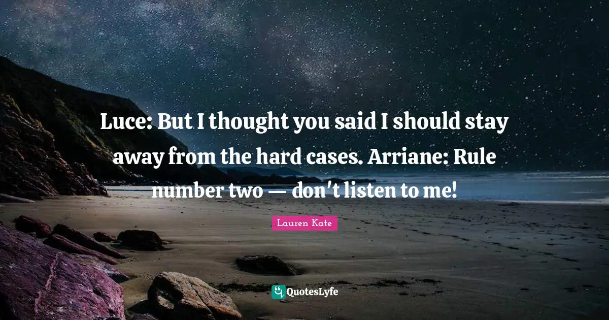 Luce: But I thought you said I should stay away from the hard cases. Arriane: Rule number two — don't listen to me!