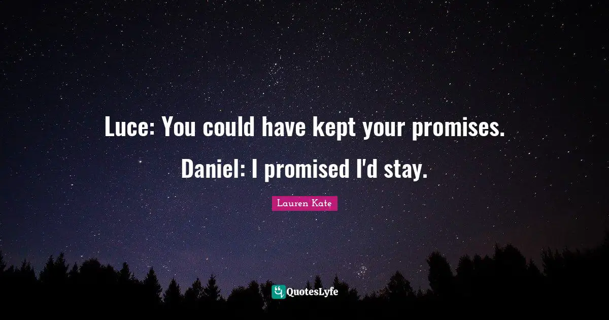 Luce: You could have kept your promises. Daniel: I promised I'd stay.