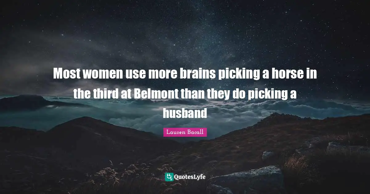 Most women use more brains picking a horse in the third at Belmont than they do picking a husband