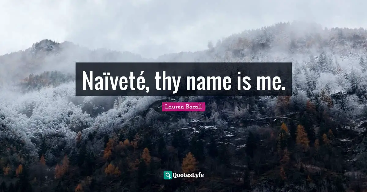 Vets Quotes: "Naïveté, thy name is me."