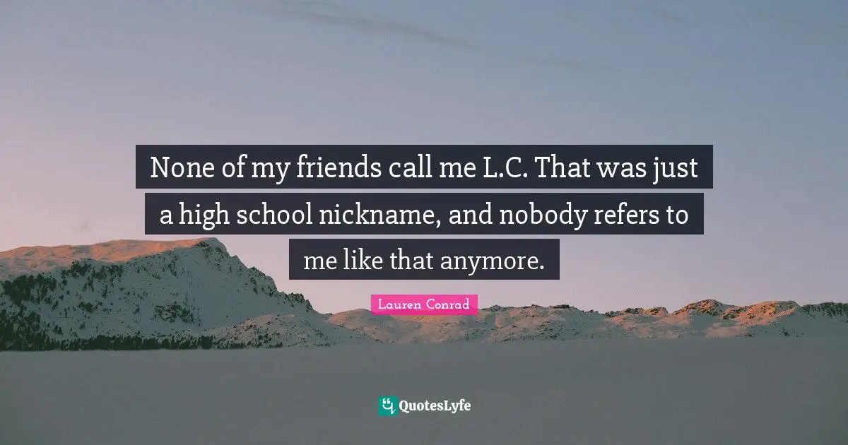 None of my friends call me L.C. That was just a high school nickname, and nobody refers to me like that anymore.