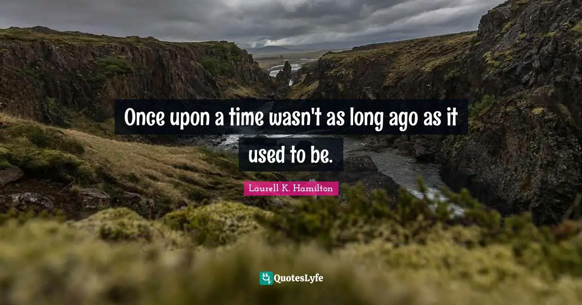 Once upon a time wasn't as long ago as it used to be.