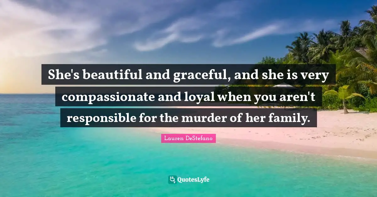 She's beautiful and graceful, and she is very compassionate and loyal when you aren't responsible for the murder of her family.