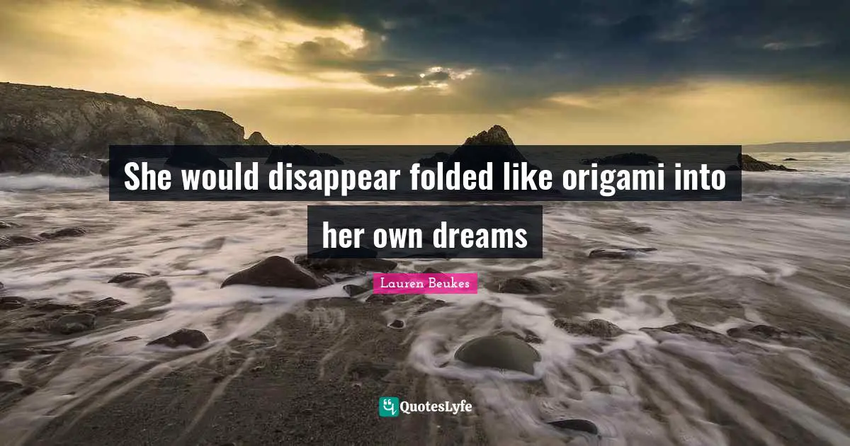 Disappear Quotes: "She would disappear folded like origami into her own dreams"