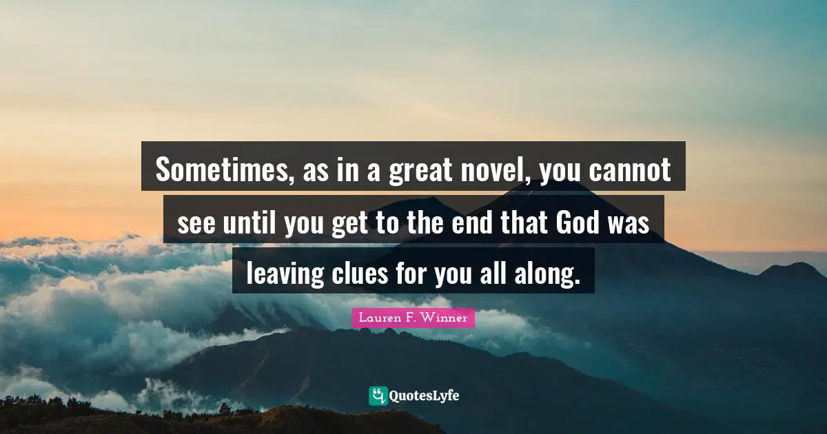 Clue Quotes: "Sometimes, as in a great novel, you cannot see until you get to the end that God was leaving clues for you all along."