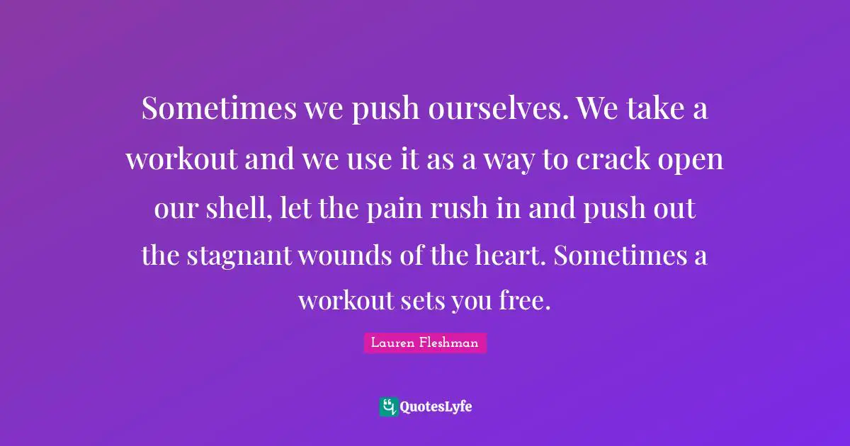 Sometimes we push ourselves. We take a workout and we use it as a way to crack open our shell, let the pain rush in and push out the stagnant wounds of the heart. Sometimes a workout sets you free.