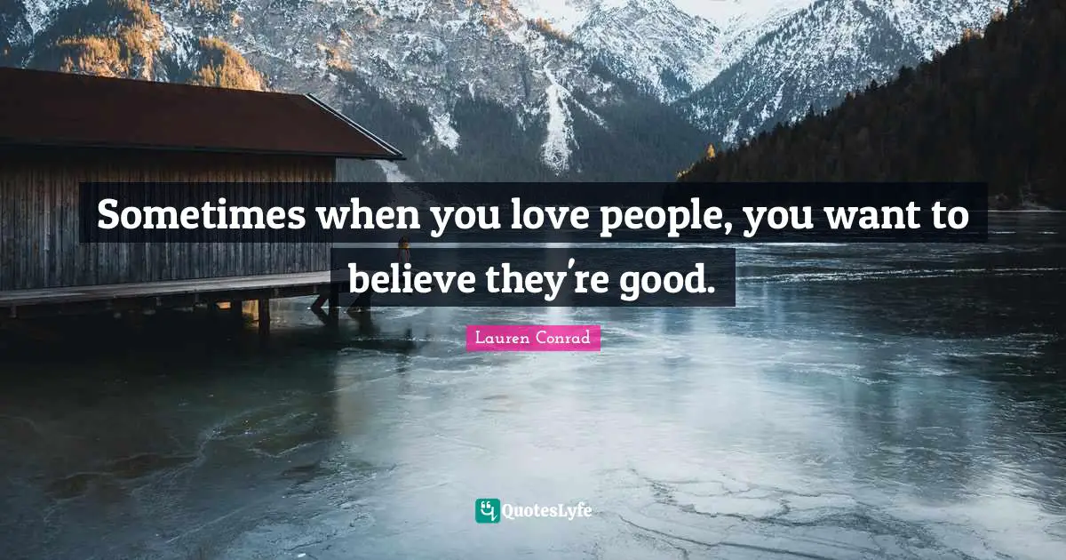 Sometimes when you love people, you want to believe they're good.