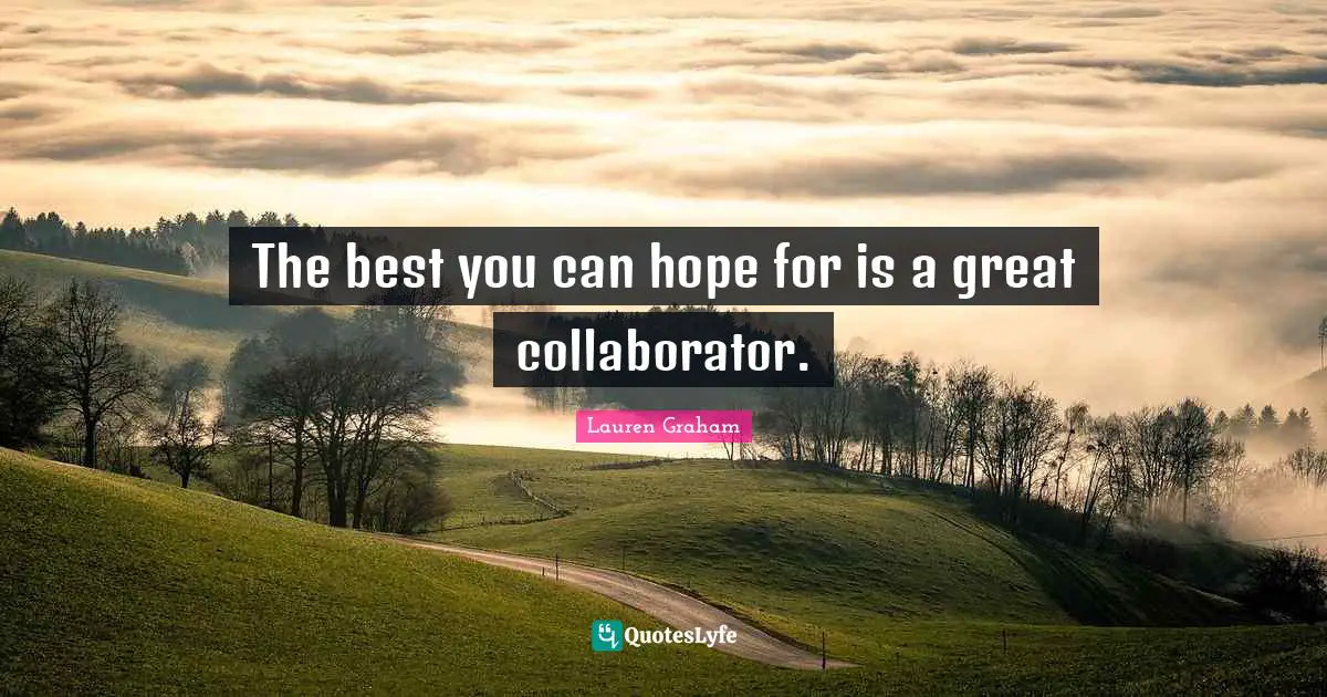 The best you can hope for is a great collaborator.