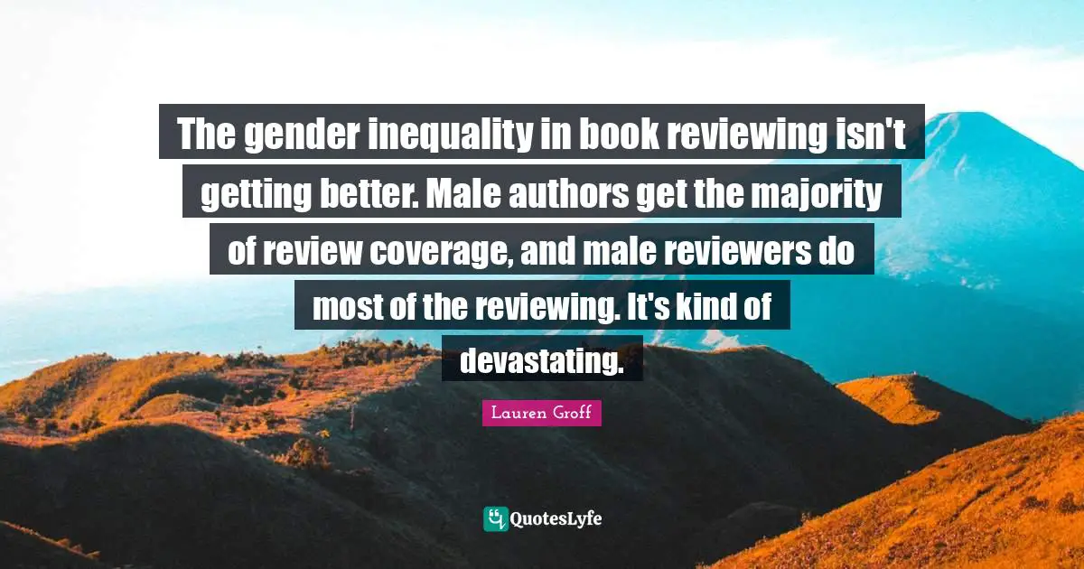 The gender inequality in book reviewing isn't getting better. Male authors get the majority of review coverage, and male reviewers do most of the reviewing. It's kind of devastating.
