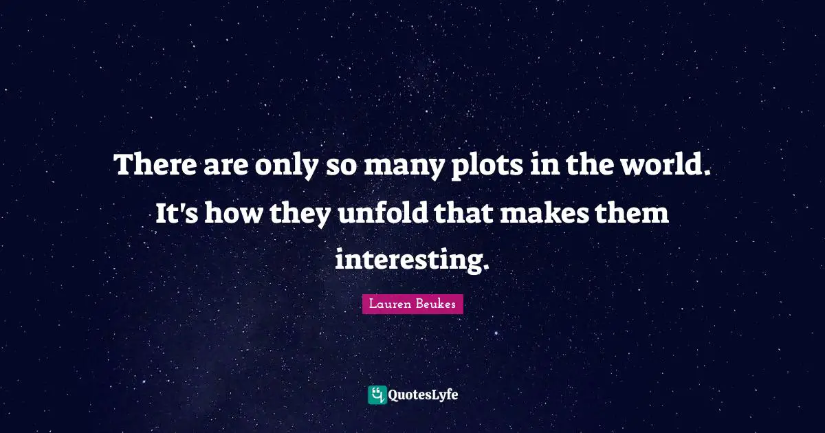 There are only so many plots in the world. It's how they unfold that makes them interesting.
