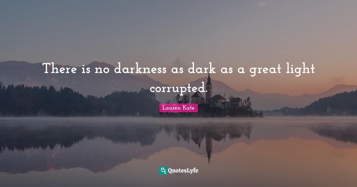 There is no darkness as dark as a great light corrupted.