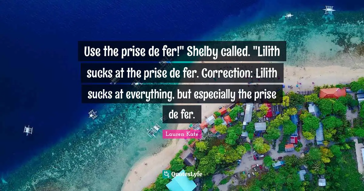 Use the prise de fer!" Shelby called. "Lilith sucks at the prise de fer. Correction: Lilith sucks at everything, but especially the prise de fer.