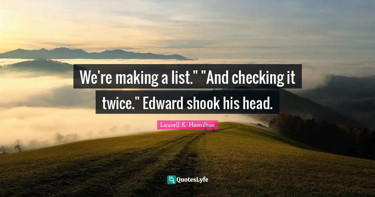 We're making a list." "And checking it twice." Edward shook his head.