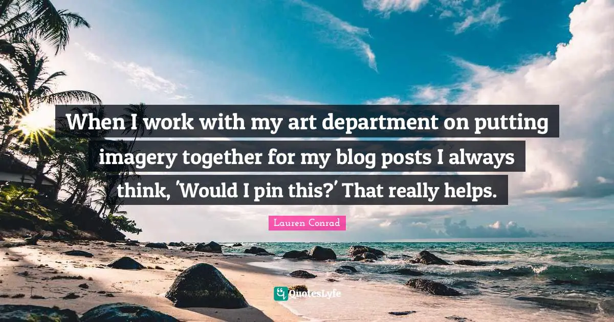 It Imagery Quotes: "When I work with my art department on putting imagery together for my blog posts I always think, 'Would I pin this?' That really helps."