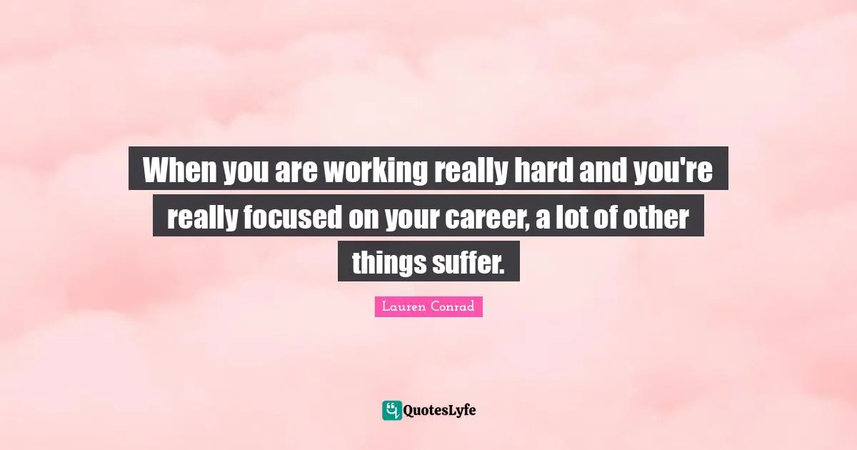 When you are working really hard and you're really focused on your career, a lot of other things suffer.
