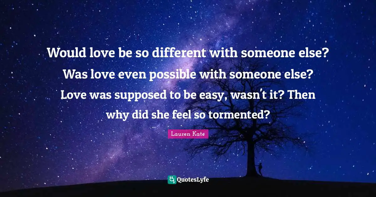 Would love be so different with someone else? Was love even possible with someone else? Love was supposed to be easy, wasn't it? Then why did she feel so tormented?