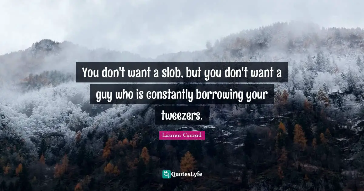 You don't want a slob, but you don't want a guy who is constantly borrowing your tweezers.