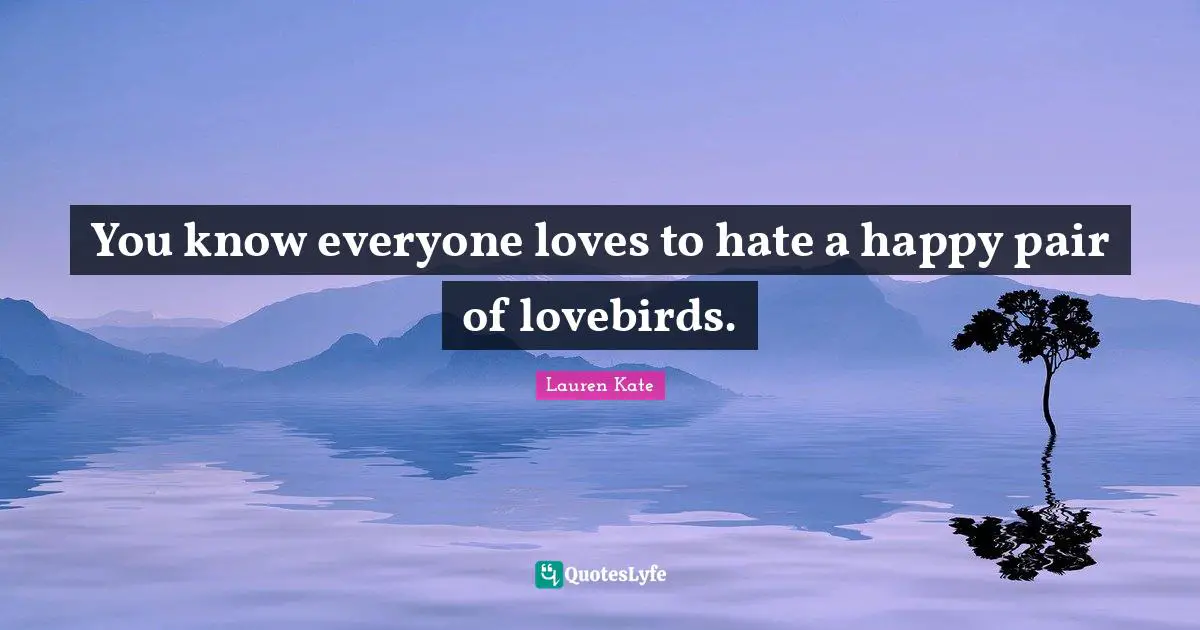Lauren Kate Quotes: "You know everyone loves to hate a happy pair of lovebirds."