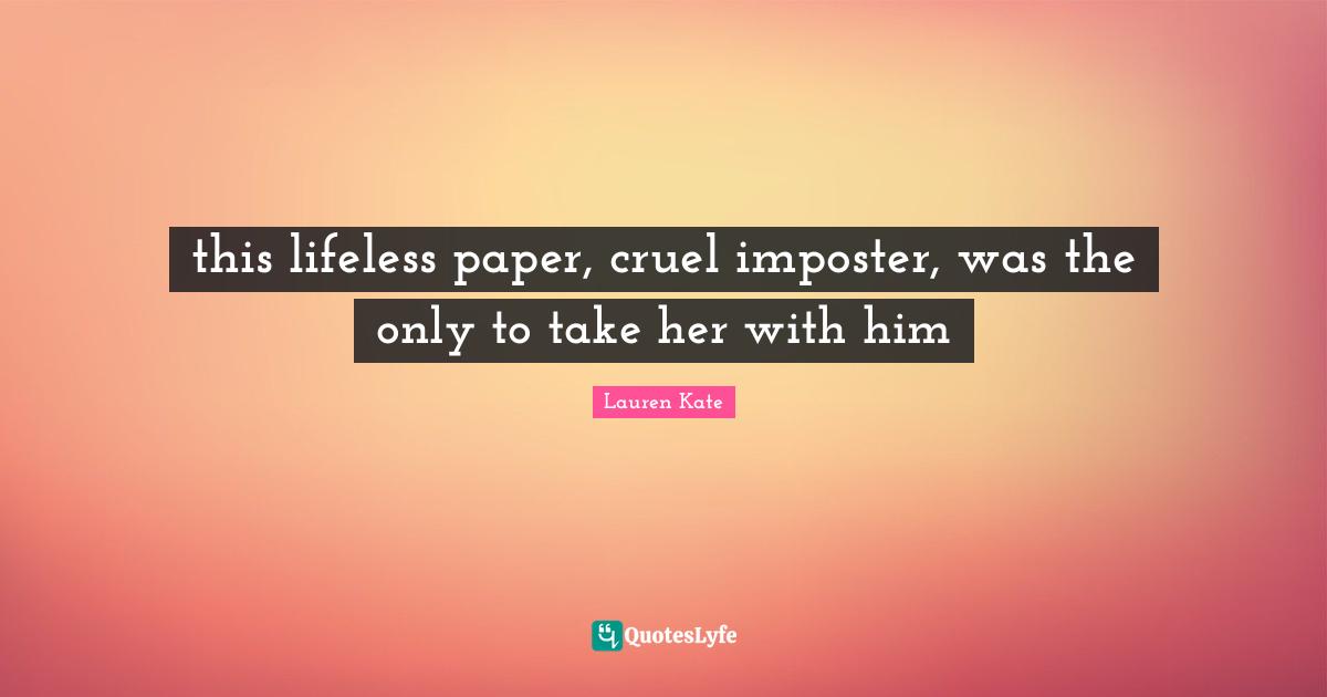 Lifeless Quotes: "this lifeless paper, cruel imposter, was the only to take her with him"