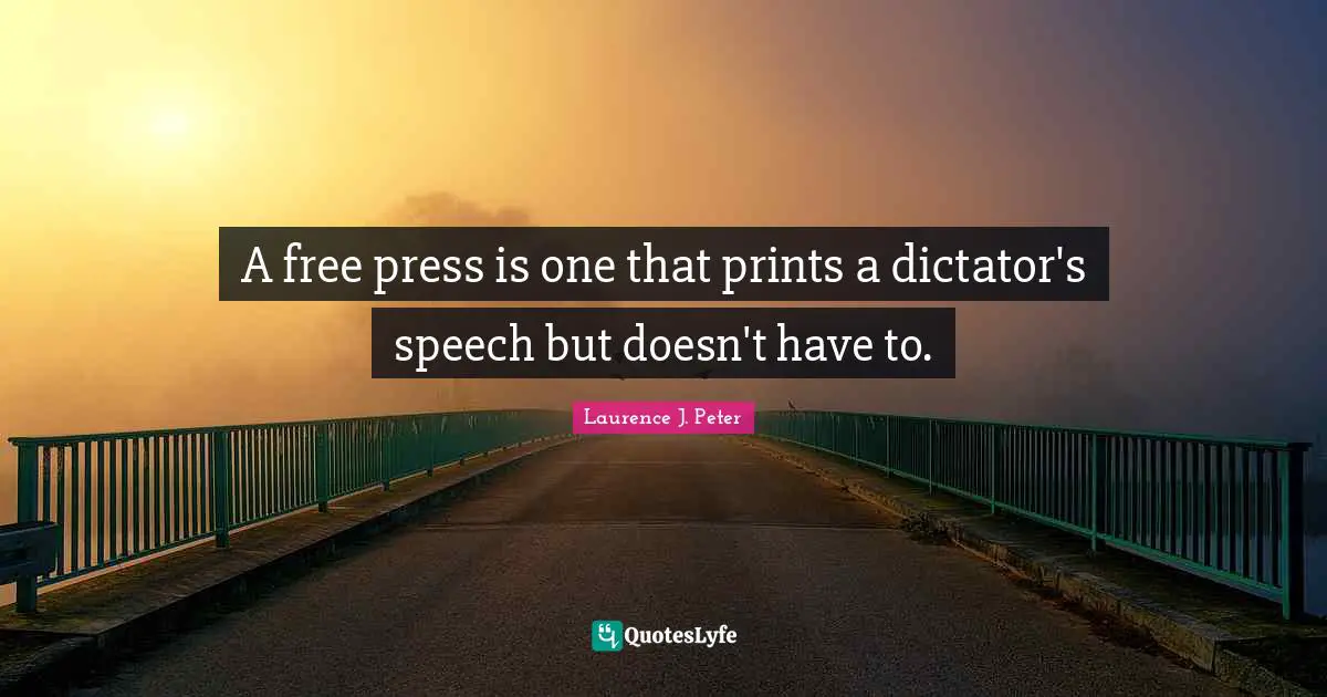A free press is one that prints a dictator's speech but doesn't have to.