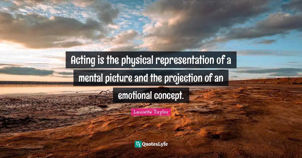 Projection Quotes: "Acting is the physical representation of a mental picture and the projection of an emotional concept."