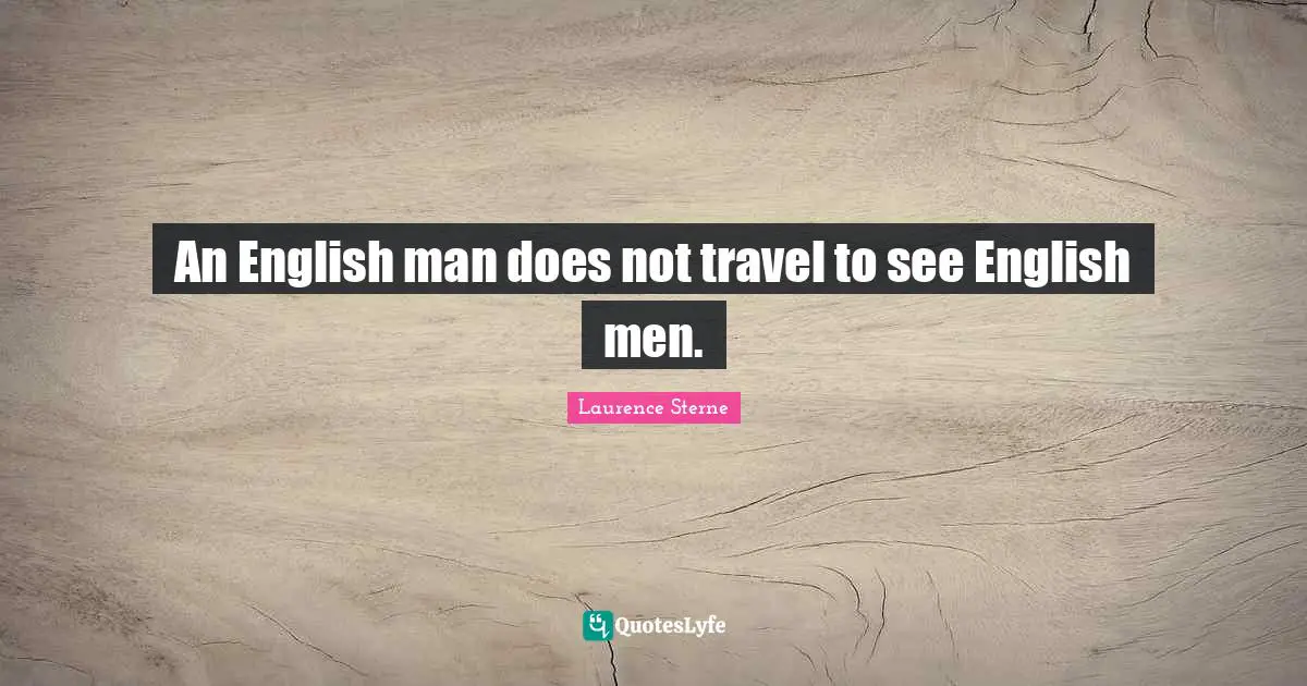 An English man does not travel to see English men.