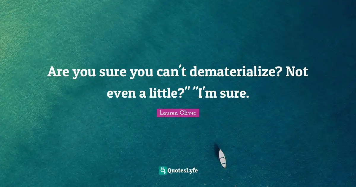 Are you sure you can't dematerialize? Not even a little?" "I'm sure.